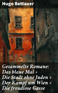 Cover Gesammelte Romane: Das blaue Mal + Die Stadt ohne Juden + Der Kampf um Wien + Die freudlose Gasse