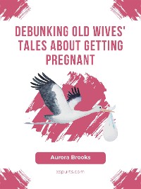 Cover Debunking Old Wives' Tales About Getting Pregnant