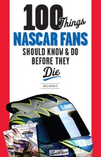 Cover 100 Things NASCAR Fans Should Know & Do Before They Die