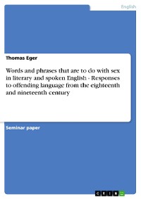 Cover Words and phrases that are to do with sex in literary and spoken English - Responses to offending language from the eighteenth and nineteenth century