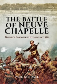 Cover Battle of Neuve Chapelle: Britain's Forgotten Offensive of 1915