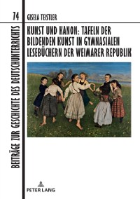 Cover Kunst und Kanon: Tafeln der bildenden Kunst in gymnasialen Lesebuechern der Weimarer Republik