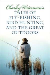 Cover Charley Waterman's Tales of Fly-Fishing, Wingshooting, and the Great Outdoors