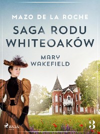 Cover Saga rodu Whiteoaków 3 - Mary Wakefield