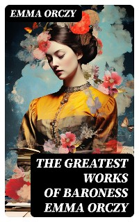 Cover The Greatest Works of Baroness Emma Orczy