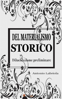 Cover Del materialismo storico. Dilucidazione preliminare
