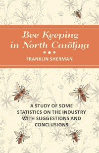 Cover Bee Keeping in North Carolina - A Study of Some Statistics on the Industry with Suggestions and Conclusions