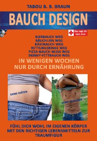 Cover Bauch-Design: Bauch weg, Käse-, Pizza- Bierbauch weg, Rettungsringe weg. In wenigen Wochen, nur durch Ernährung