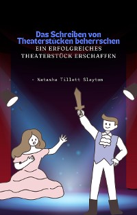 Cover Das Schreiben von Theaterstücken beherrschen - ein erfolgreiches Theaterstück erschaffen