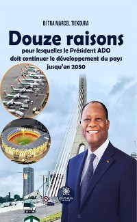 Cover Douze raisons pour lesquelles le Président ADO doit continuer le développement du pays jusqu’en 2050