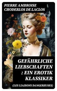 Cover Gefährliche Liebschaften (Les Liaisons dangereuses): Ein Erotik Klassiker