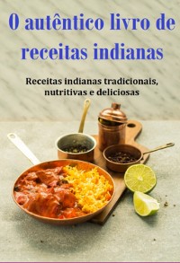 Cover O Autêntico Livro De Receitas Indianas Receitas Indianas Tradicionais, Nutritivas E Deliciosas