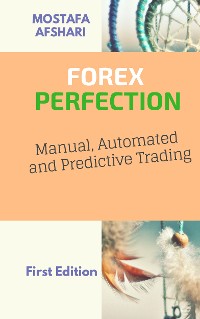 Cover FOREX Perfection In Manual, Automated And Predictive Trading
