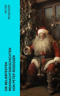 Cover Die beliebtesten Weihnachtsgeschichten von Peter Rosegger