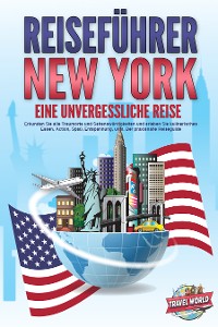 Cover REISEFÜHRER NEW YORK - Eine unvergessliche Reise: Erkunden Sie alle Traumorte und Sehenswürdigkeiten und erleben Sie kulinarisches Essen, Action, Spaß, Entspannung, uvm. - Der praxisnahe Reiseguide