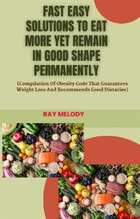 Cover Fast Easy Solutions To Eat More Yet Remain In Good Shape Permanently