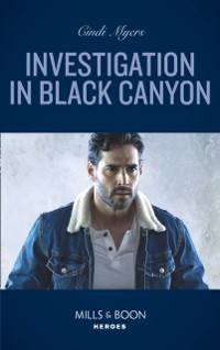 Cover Investigation In Black Canyon (Mills & Boon Heroes) (The Ranger Brigade: Rocky Mountain Manhunt, Book 1)