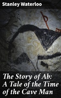 Cover The Story of Ab: A Tale of the Time of the Cave Man