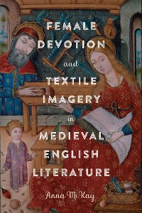 Cover Female Devotion and Textile Imagery in Medieval English Literature