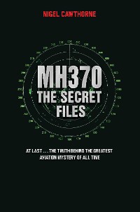 Cover MH370 The Secret Files - At Last…The Truth Behind the Greatest Aviation Mystery of All Time