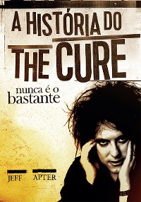 Cover Nunca é o bastante: A história do The Cure (resumo)