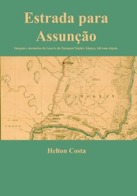 Cover Estrada Para Assunção: Imagens E Memórias Da Guerra Do Paraguai/tríplice Aliança, 160 Anos Depois