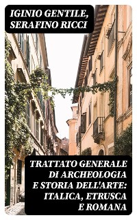 Cover Trattato generale di Archeologia e Storia dell'Arte: Italica, Etrusca e Romana
