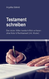 Cover Testament schreiben - Den letzten Willen handschriftlich verfassen ohne Notar & Rechtsanwalt (inkl. Muster)