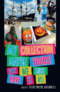 Cover MY COLLECTION  MAYBE YOURS!  WHY WE MUST  HAVE IT ALL