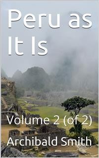 Cover Peru as It Is, Volume II (of 2) / A Residence in Lima, and Other Parts of the Peruvian Republic, Comprising an Account of the Social and Physical Features of That Country