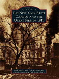 Cover New York State Capitol and the Great Fire of 1911