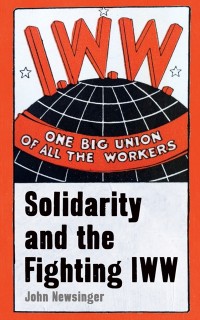 Cover One Big Union Of All The Workers : Solidarity and the Fighting IWW