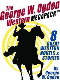 Cover George W. Ogden Western MEGAPACK (TM): 8 Classic Novels and Stories