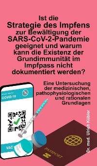 Cover Ist die Strategie des Impfens zur Bewältigung der SARS-CoV-2-Pandemie geeignet und warum kann die Existenz der Grundimmunität im Impfpass nicht dokumentiert werden?