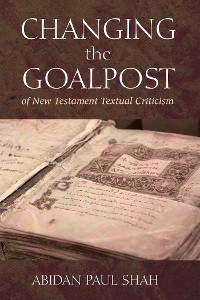 Cover Changing the Goalpost of New Testament Textual Criticism