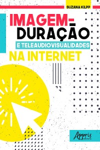 Cover Imagem-Duração e Teleaudiovisualidades na Internet