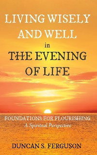 Cover Living Wisely and Well in the Evening of Life