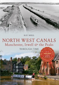 Cover North West Canals Manchester, Irwell and the Peaks Through Time