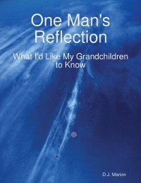 Cover One Man's Reflection: What I'd Like My Grandchildren to Know