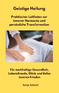 Cover Geistige Heilung  -  Praktischer Leitfaden zur inneren Harmonie und persönliche Transformation