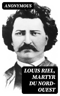 Cover Louis Riel, Martyr du Nord-Ouest
