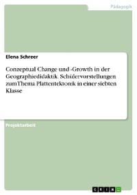 Cover Conzeptual Change und -Growth in der Geographiedidaktik. Schülervorstellungen zum Thema Plattentektonik in einer siebten Klasse