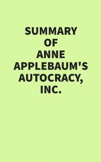 Cover Summary of Anne Applebaum's Autocracy, Inc.