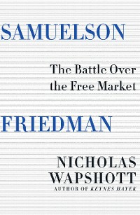 Cover Samuelson Friedman: The Battle Over the Free Market