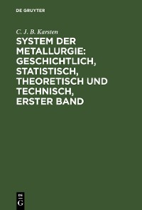 Cover System der Metallurgie: geschichtlich, statistisch, theoretisch und technisch, Erster Band