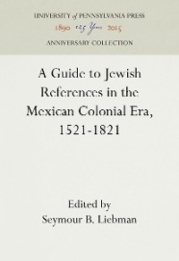 Cover A Guide to Jewish References in the Mexican Colonial Era, 1521-1821