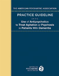 Cover The American Psychiatric Association Practice Guideline on the Use of Antipsychotics to Treat Agitation or Psychosis in Patients With Dementia