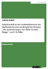 Cover Subjektzerfall in der Großstadtliteratur der Jahrhundertwende am Beispiel des Romans „Die Aufzeichnungen des Malte Laurids Brigge“ von R. M. Rilke