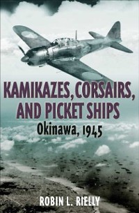Cover Kamikazes, Corsairs, and Picket Ships : Okinawa 1945