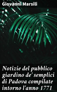 Cover Notizie del pubblico giardino de' semplici di Padova compilate intorno l'anno 1771